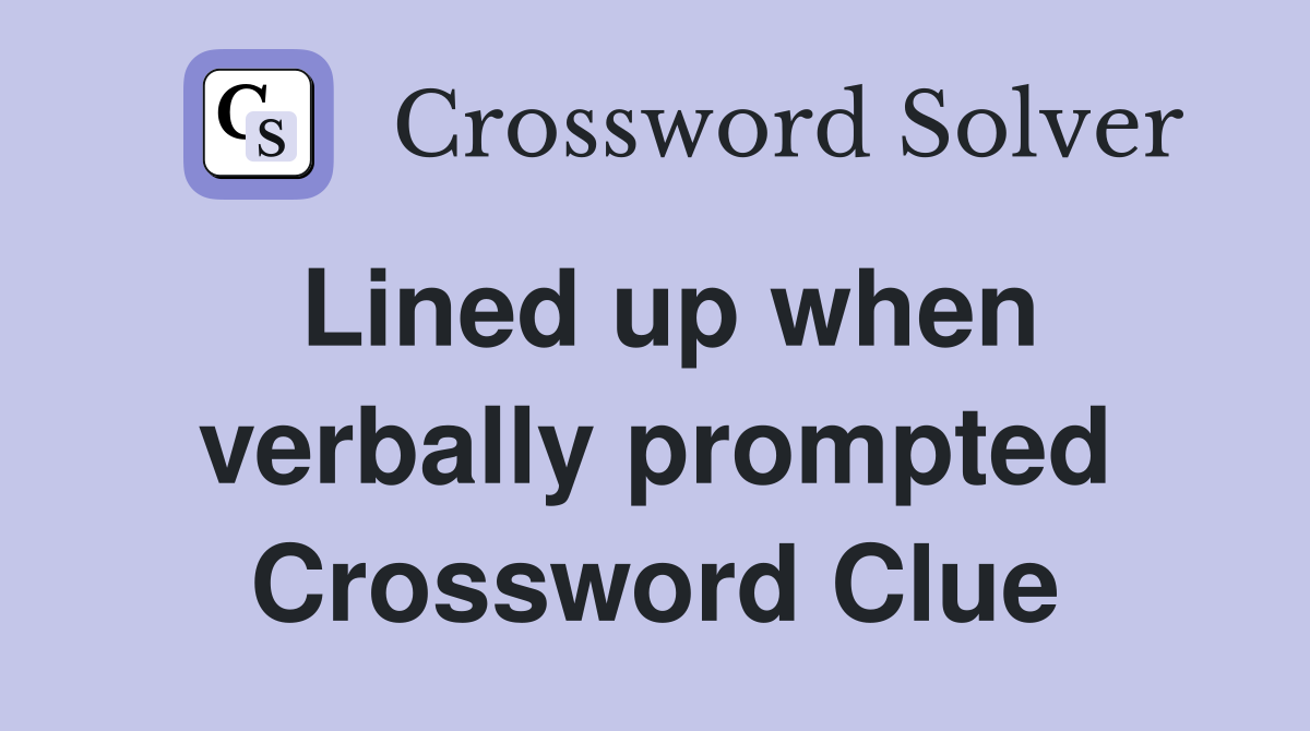 Lined up when verbally prompted Crossword Clue