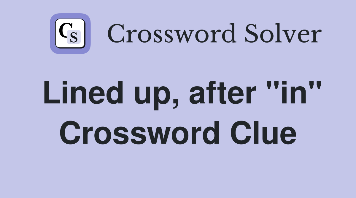 Lined up, after "in" Crossword Clue