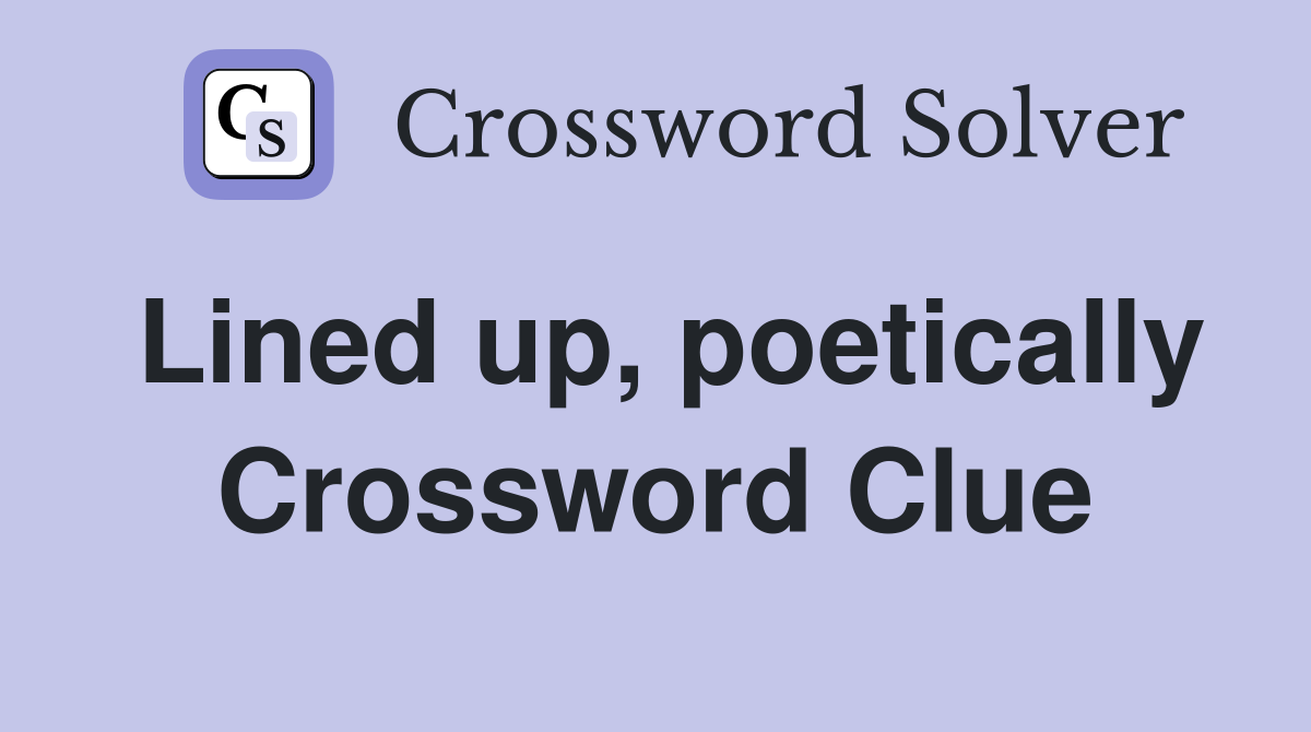 Lined up, poetically Crossword Clue