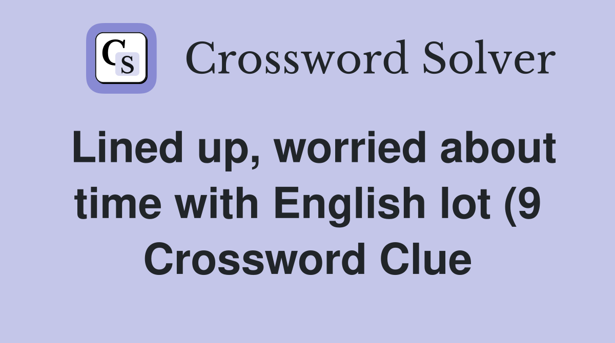 Lined up worried about time with English lot (9) Crossword Clue Lined up worried about time with English lot (9) Crossword Clue