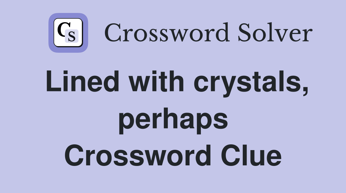 Lined with crystals, perhaps Crossword Clue