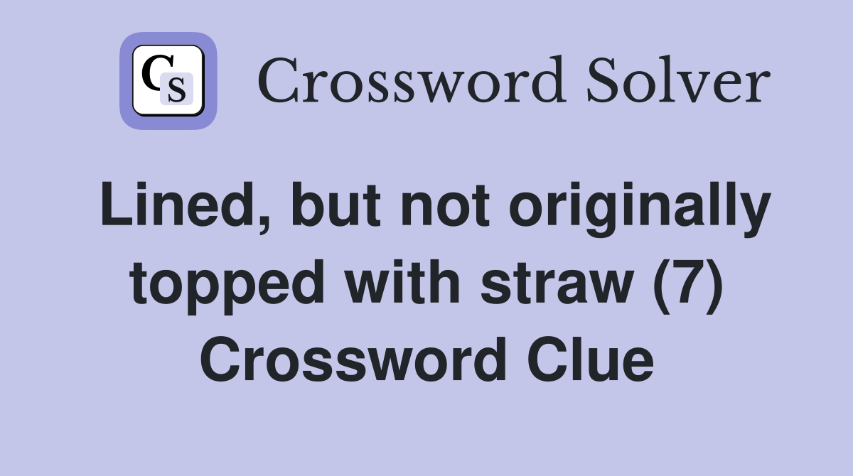 Lined, but not originally topped with straw (7) Crossword Clue