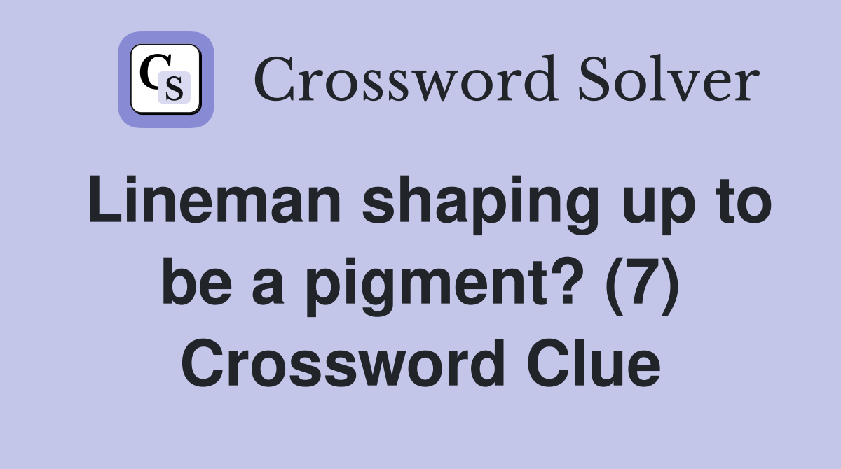 Lineman shaping up to be a pigment? (7) Crossword Clue