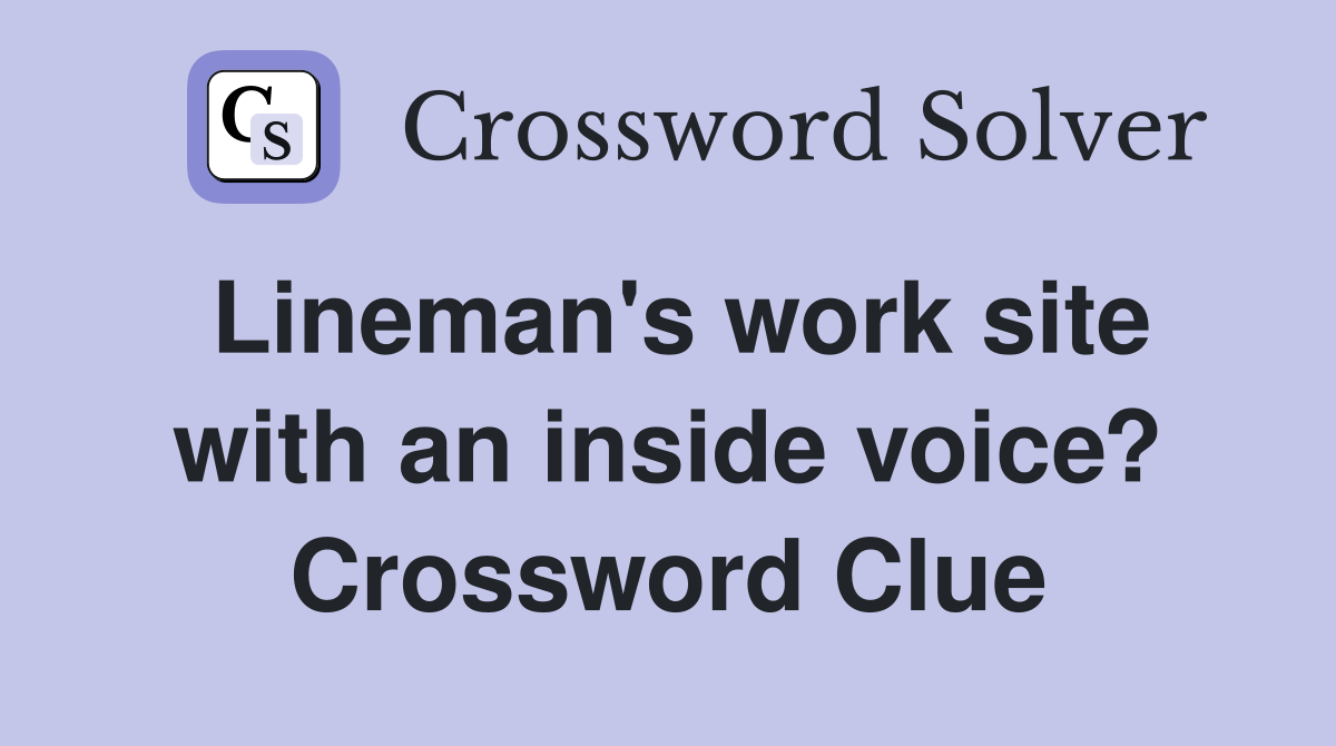 Lineman's work site with an inside voice? Crossword Clue