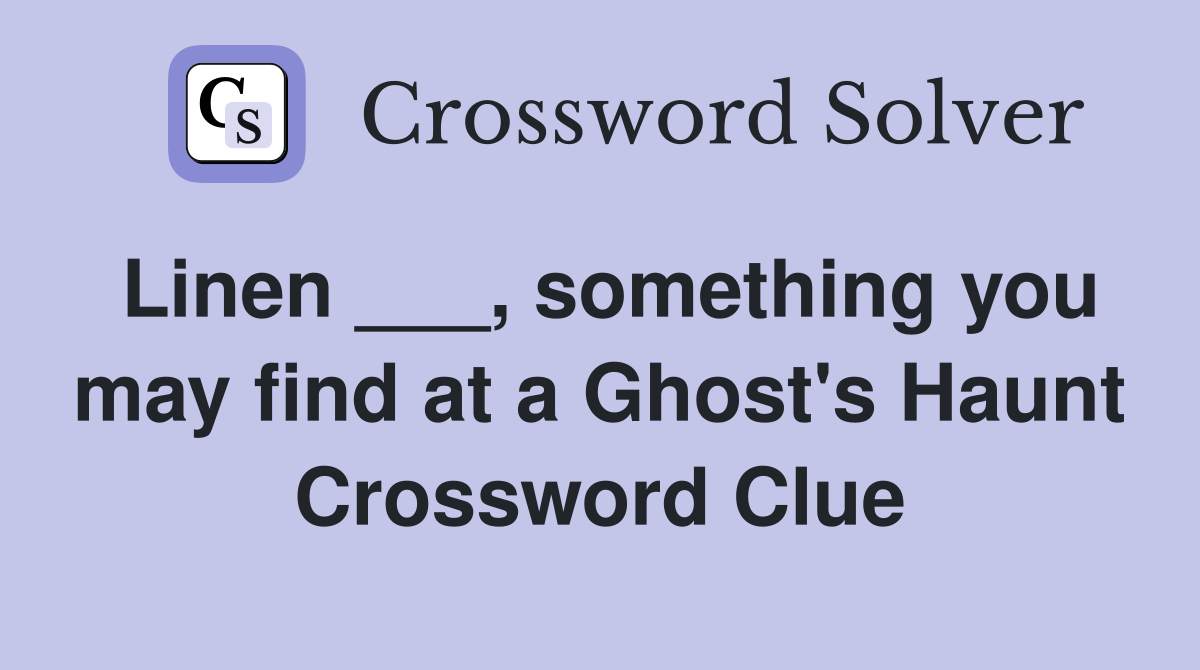 Linen ___, something you may find at a Ghost's Haunt Crossword Clue