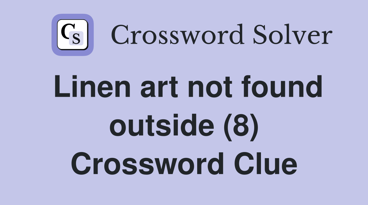Linen art not found outside (8) Crossword Clue