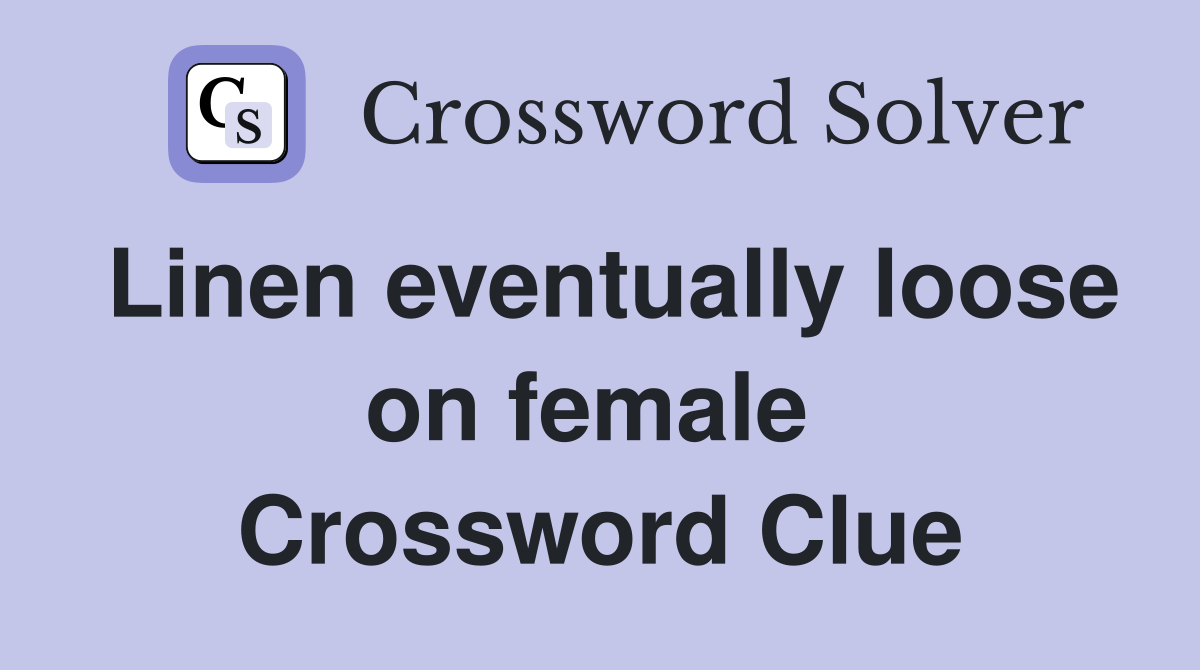 Linen eventually loose on female  Crossword Clue