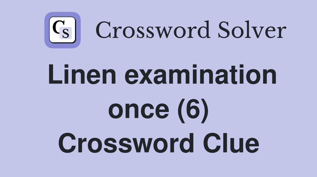 Linen examination once (6) Crossword Clue