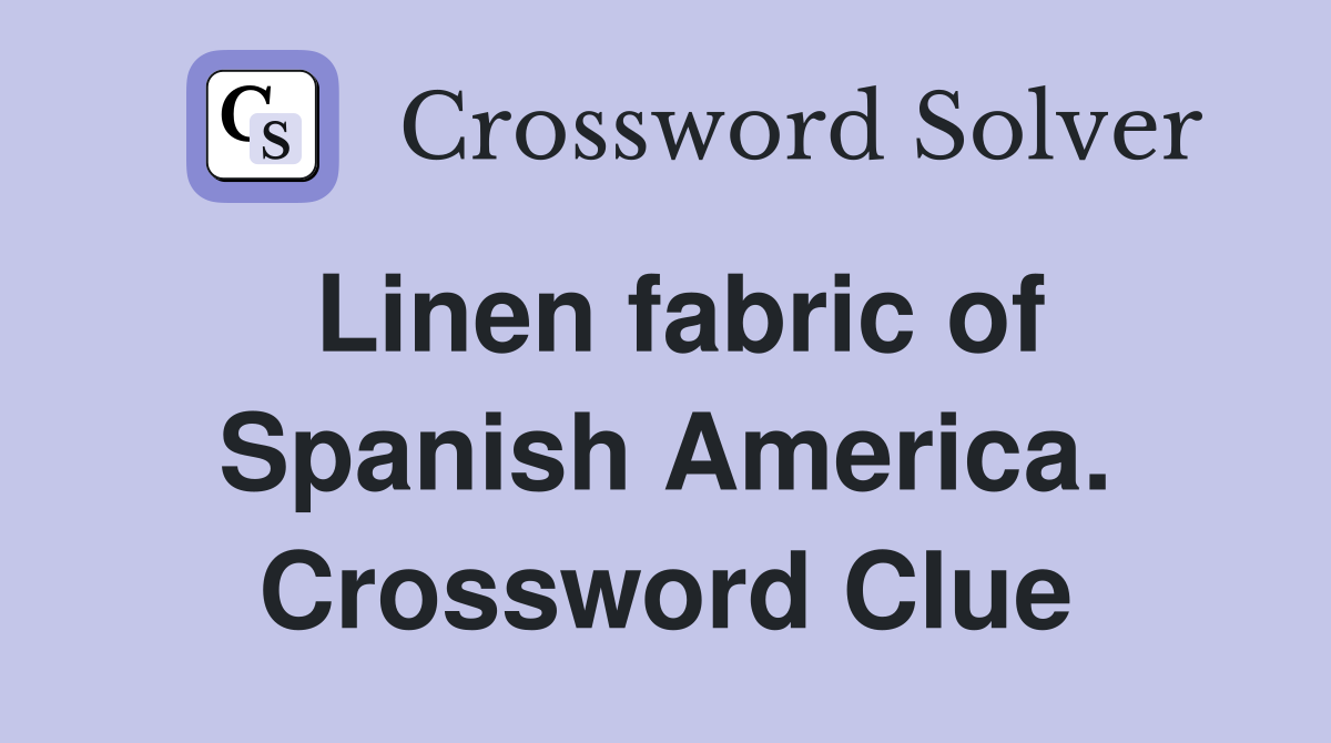 Linen fabric of Spanish America. Crossword Clue