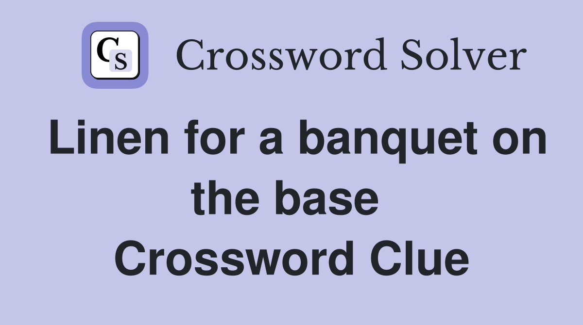 Linen for a banquet on the base  Crossword Clue