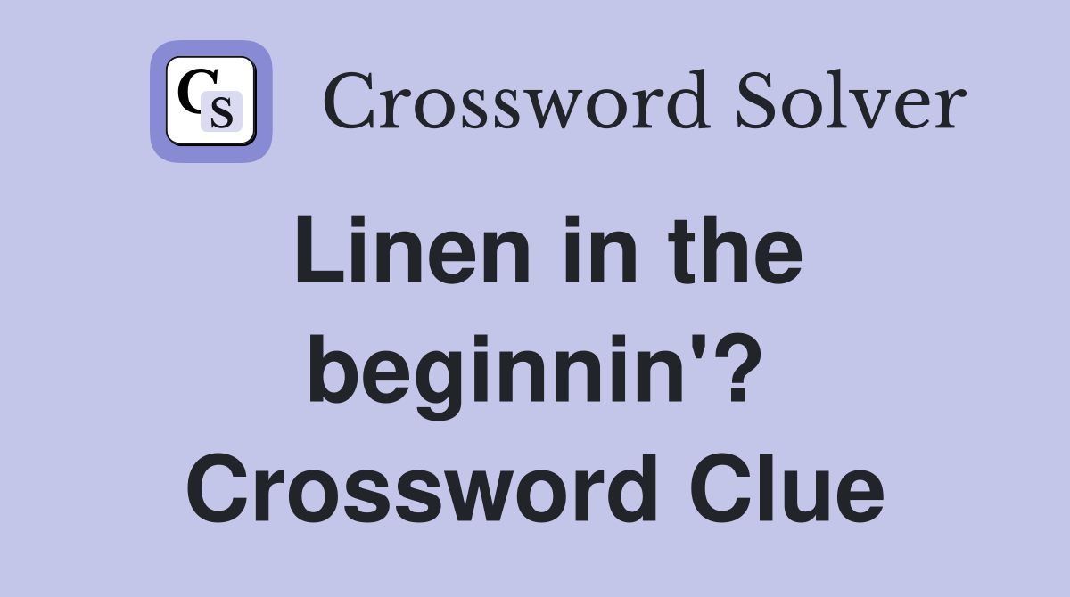 Linen in the beginnin'? Crossword Clue