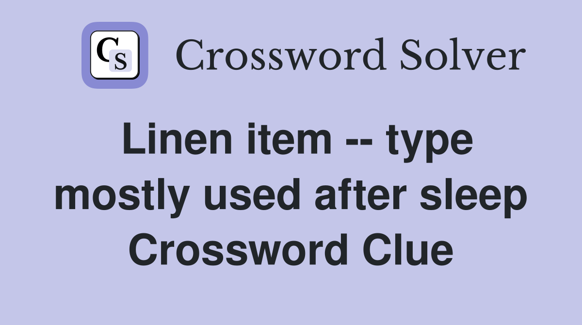 Linen item -- type mostly used after sleep Crossword Clue