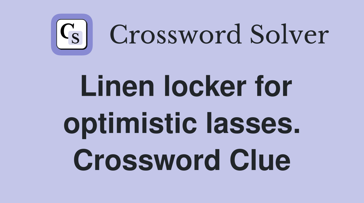 Linen locker for optimistic lasses. Crossword Clue