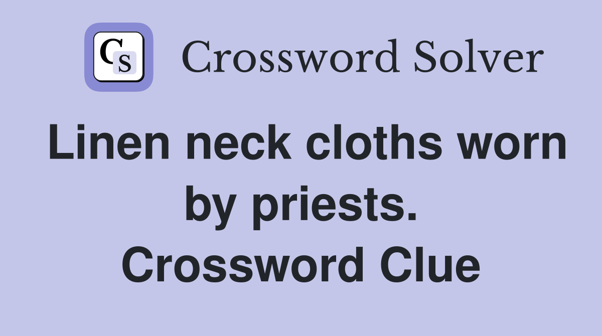 Linen neck cloths worn by priests. Crossword Clue