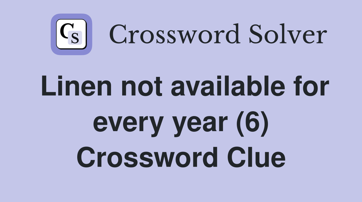 Linen not available for every year (6) Crossword Clue