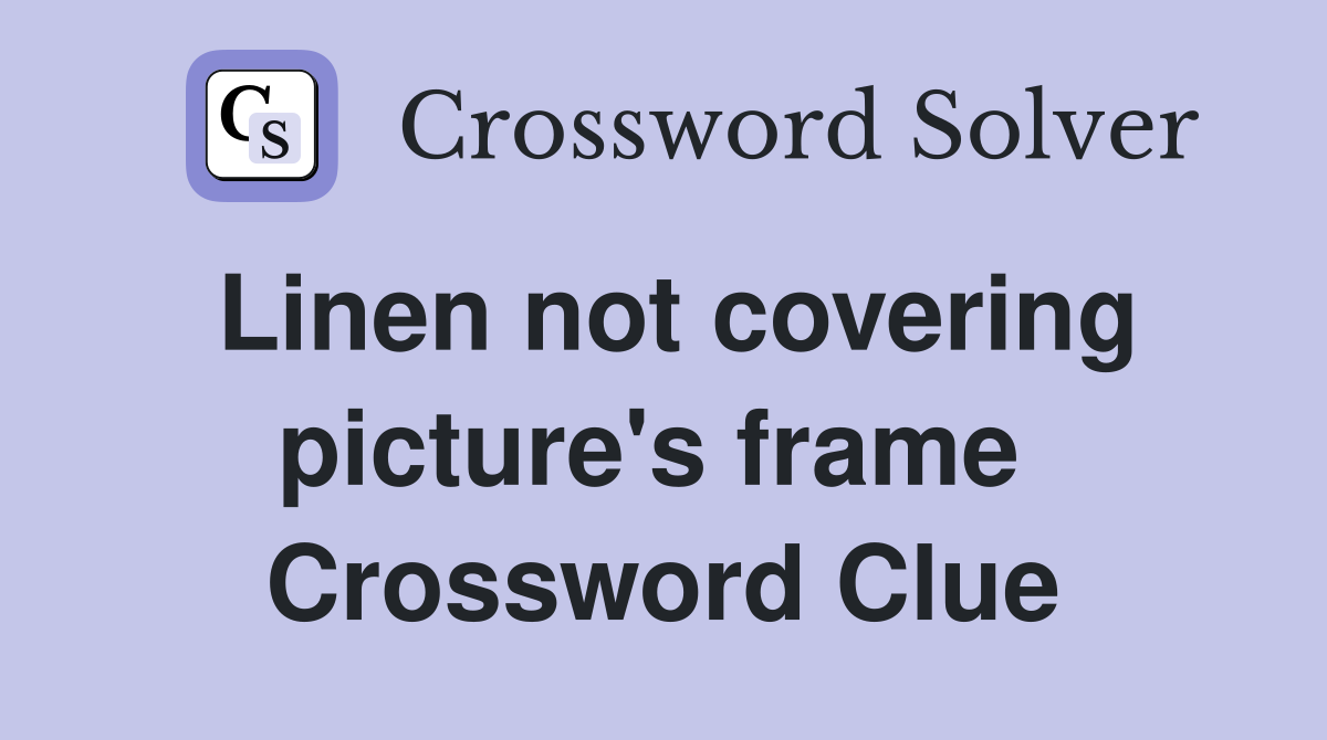 Linen not covering picture's frame  Crossword Clue