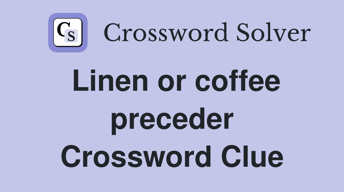 Linen or coffee preceder Crossword Clue