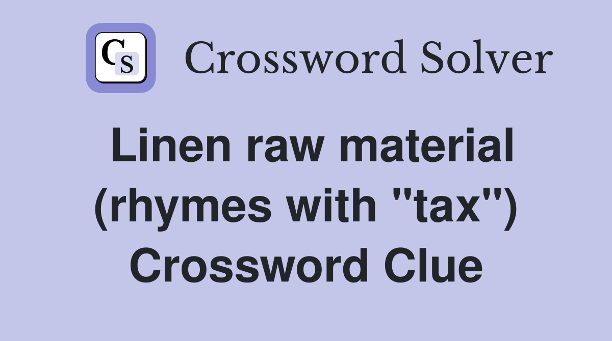 Linen raw material (rhymes with "tax") Crossword Clue