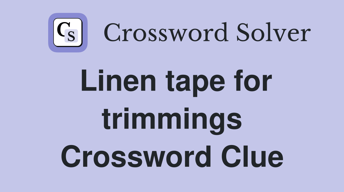 Linen tape for trimmings Crossword Clue