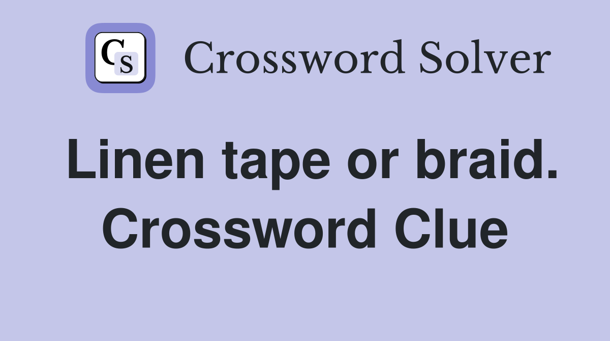 Linen tape or braid. Crossword Clue