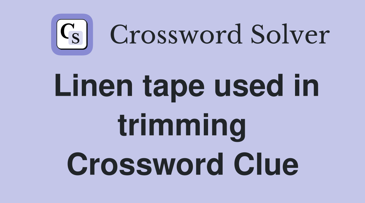 Linen tape used in trimming Crossword Clue