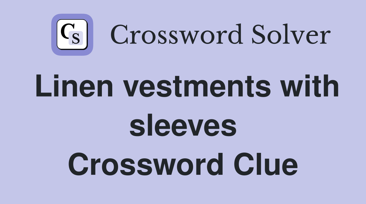 Linen vestments with sleeves Crossword Clue