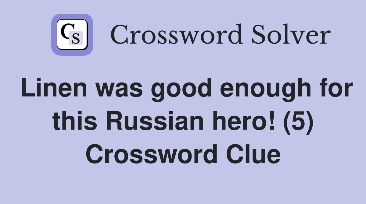 Linen was good enough for this Russian hero! (5) Crossword Clue