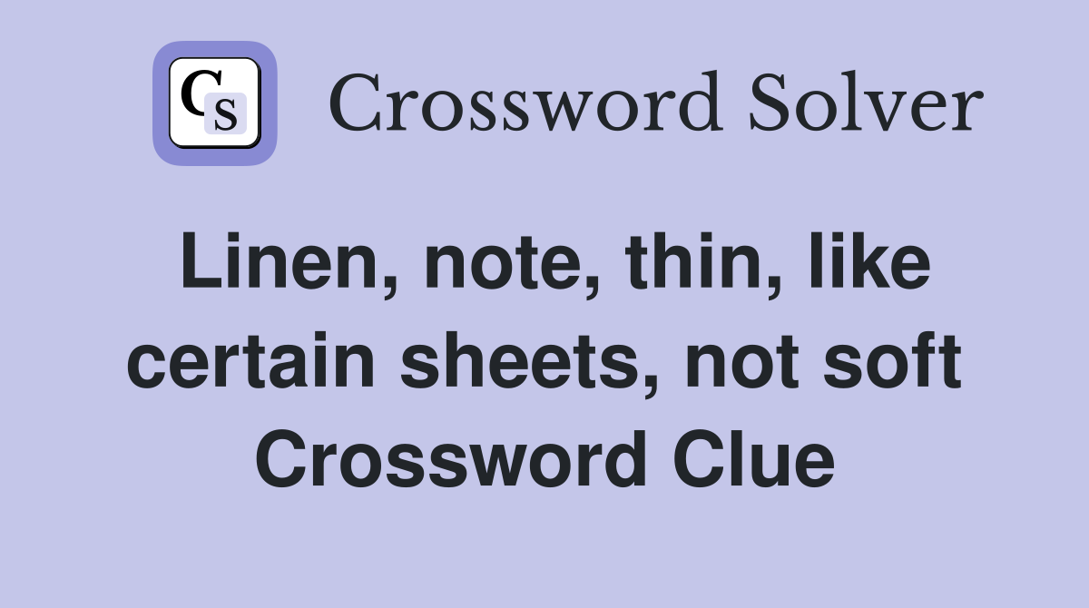 Linen, note, thin, like certain sheets, not soft Crossword Clue