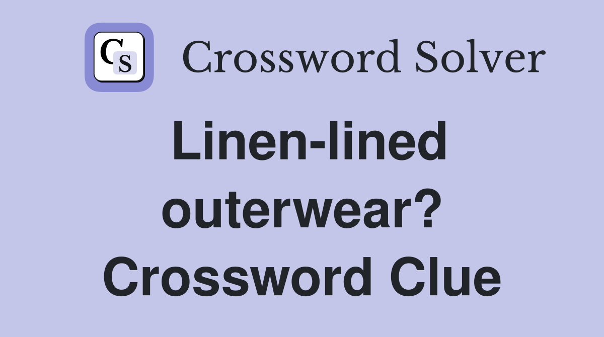 Linen-lined outerwear? Crossword Clue