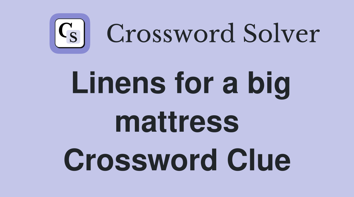 Linens for a big mattress Crossword Clue