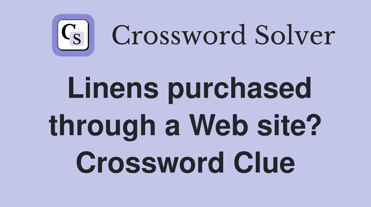 Linens purchased through a Web site? Crossword Clue