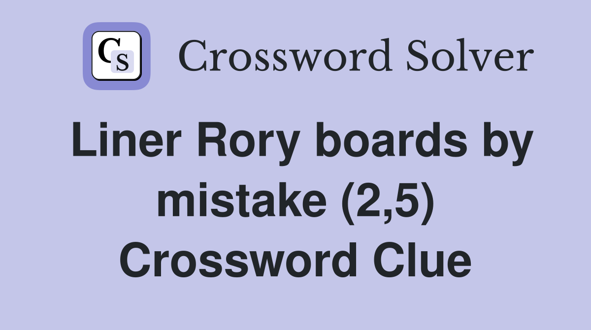 Liner Rory boards by mistake (2,5) Crossword Clue