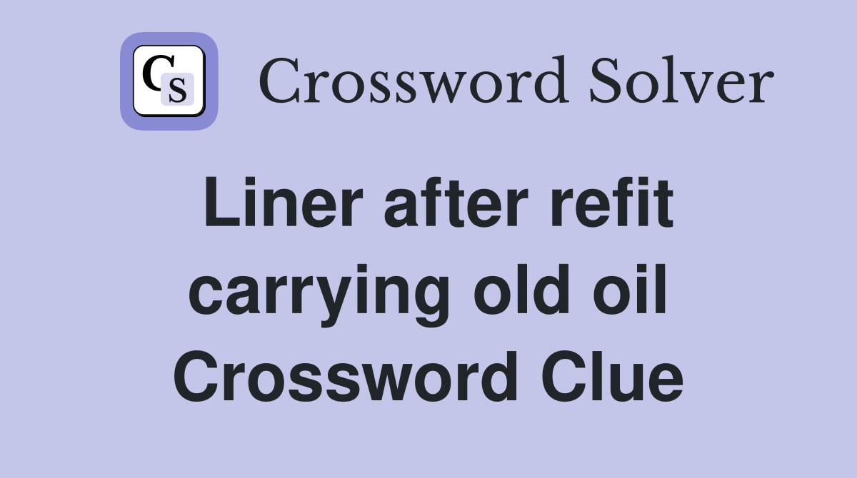 Liner after refit carrying old oil Crossword Clue