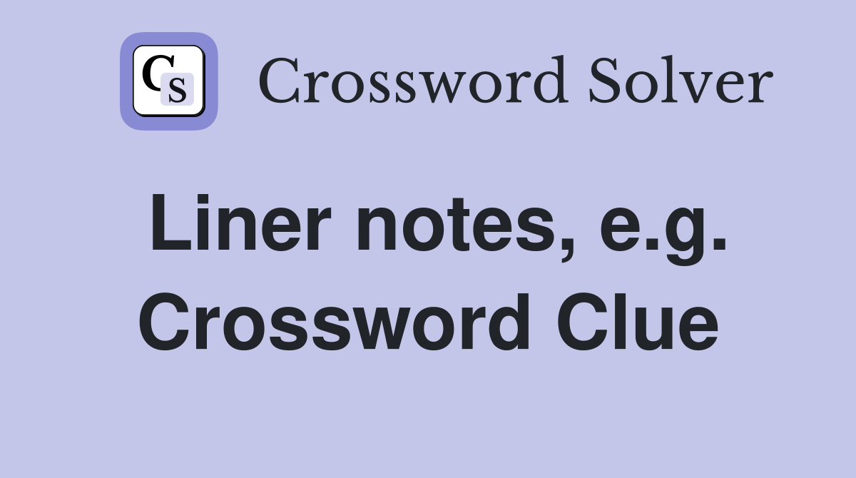Liner notes, e.g. Crossword Clue