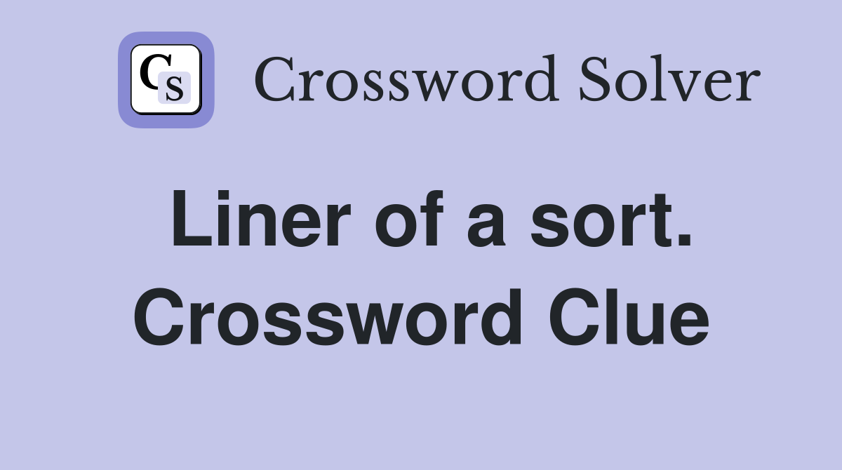 Liner of a sort. Crossword Clue