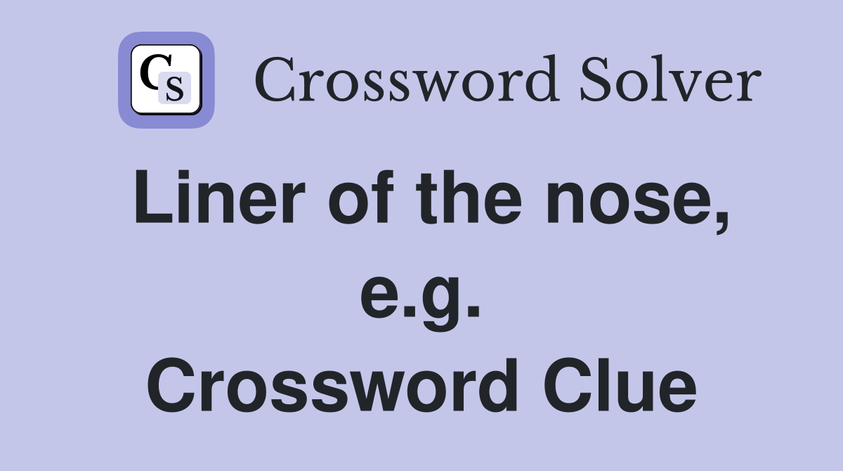 Liner of the nose, e.g. Crossword Clue