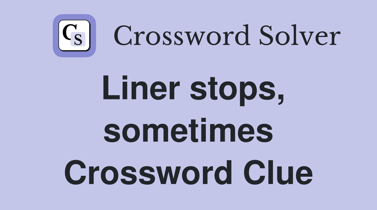 Liner stops, sometimes Crossword Clue