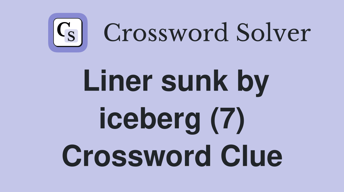 Liner sunk by iceberg (7) Crossword Clue