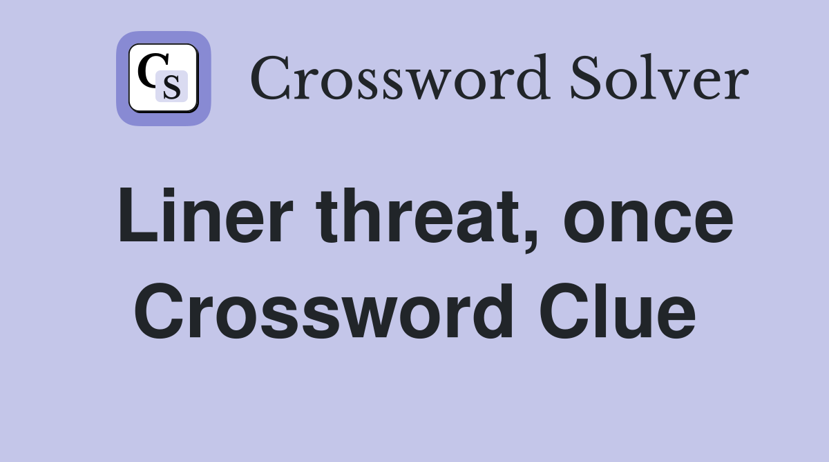Liner threat, once Crossword Clue