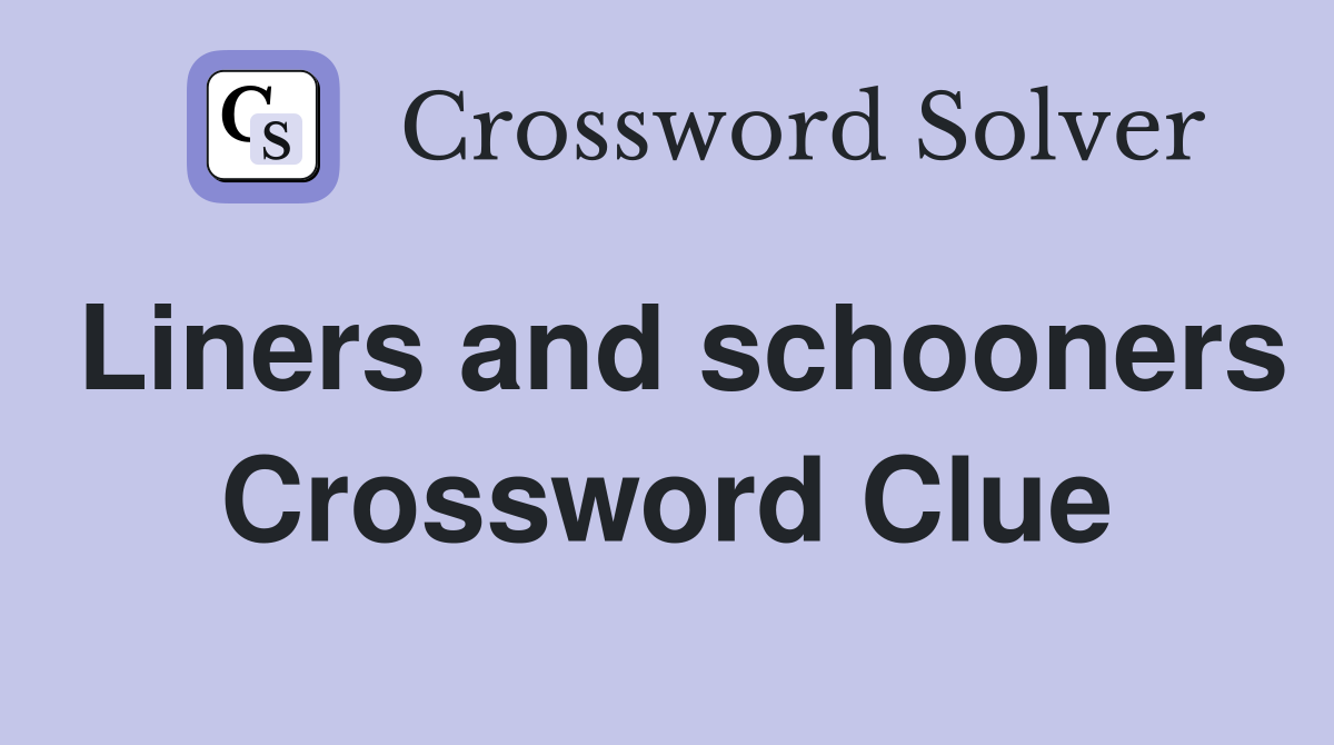 Liners and schooners Crossword Clue