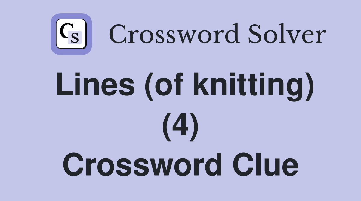 Lines (of knitting) (4) Crossword Clue
