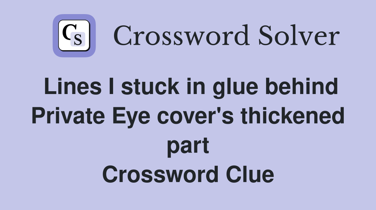 Lines I stuck in glue behind Private Eye cover's thickened part Crossword Clue
