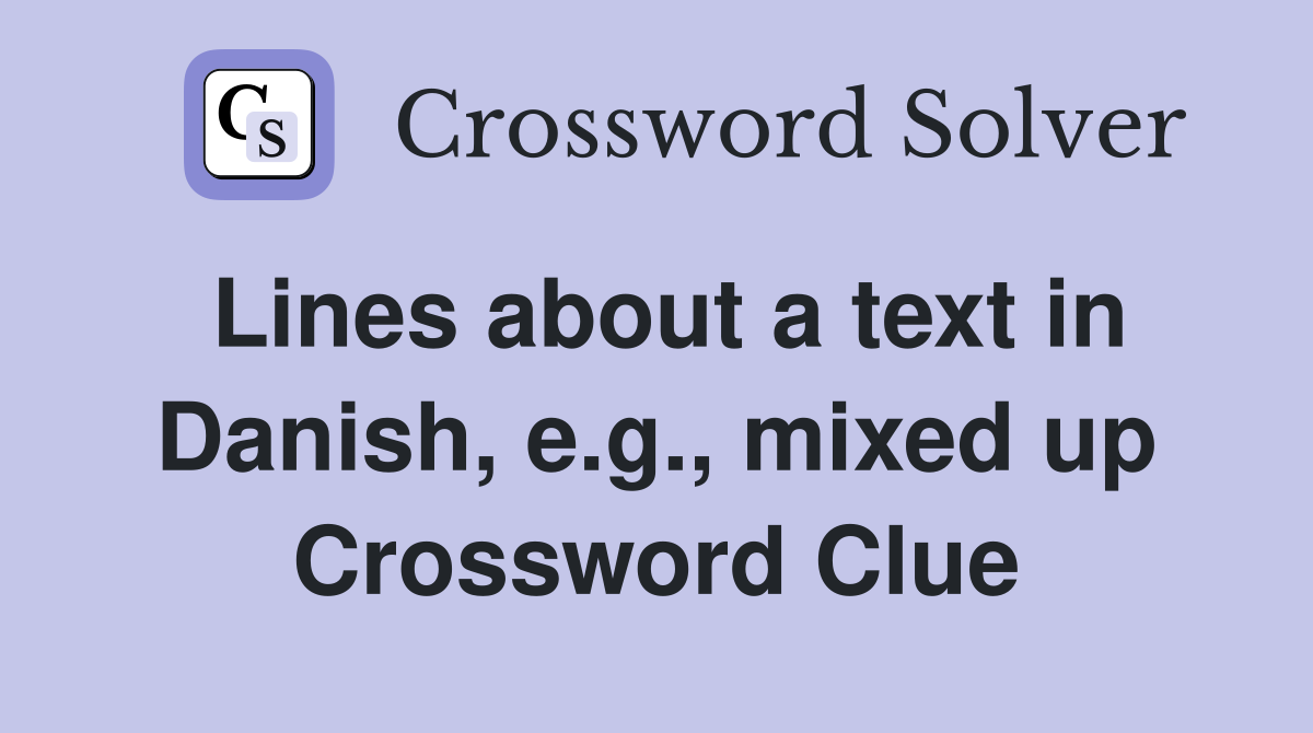 Lines about a text in Danish, e.g., mixed up Crossword Clue
