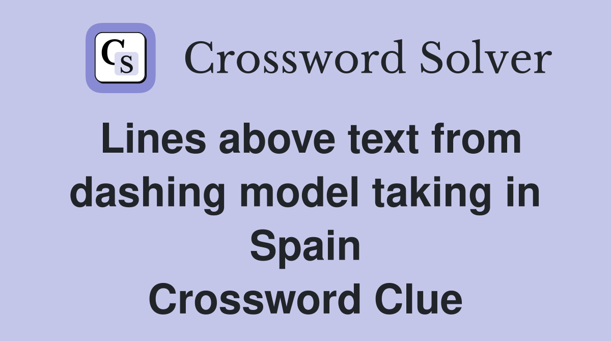 Lines above text from dashing model taking in Spain Crossword Clue