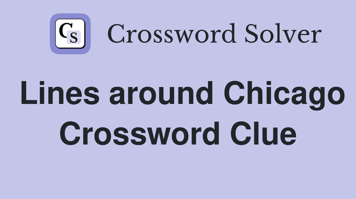Lines around Chicago Crossword Clue