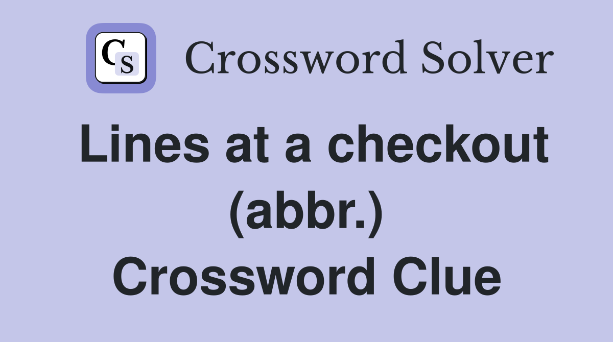 Lines at a checkout (abbr.) Crossword Clue