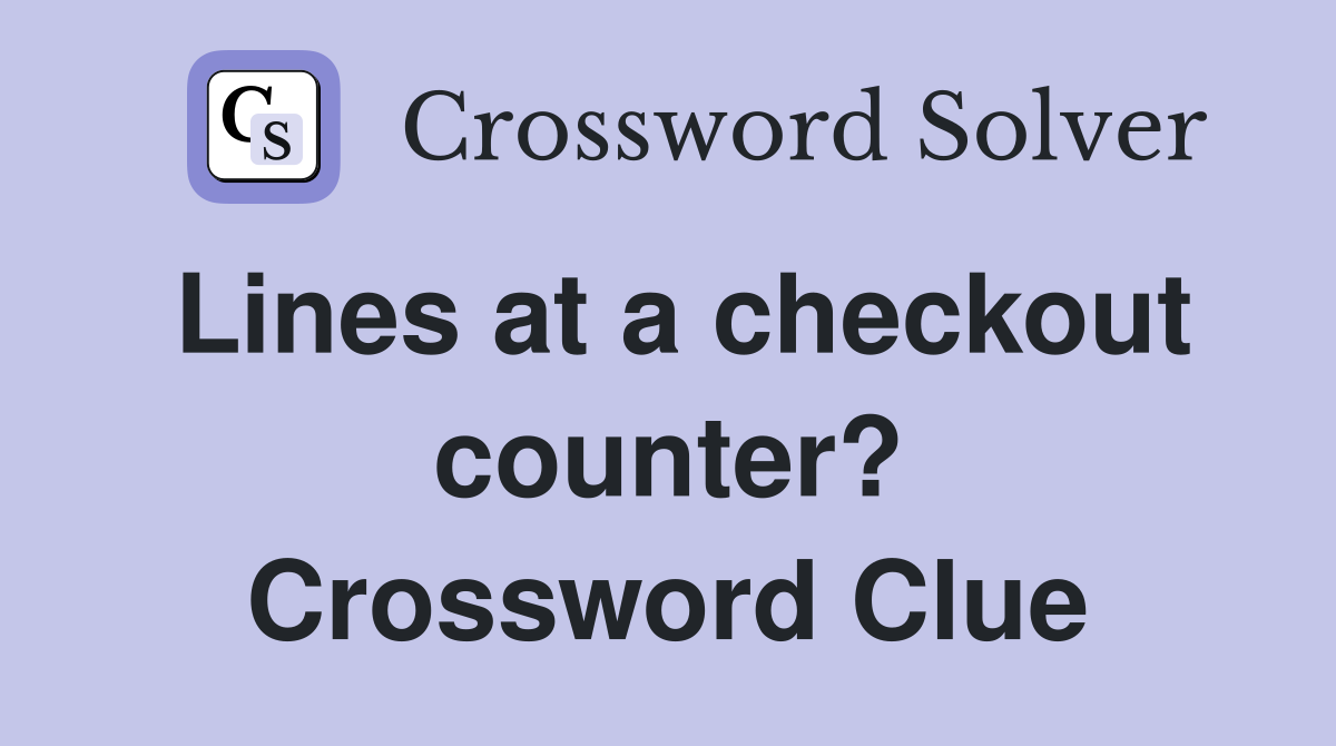 Lines at a checkout counter? Crossword Clue