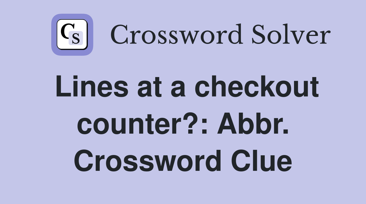Lines at a checkout counter?: Abbr. Crossword Clue