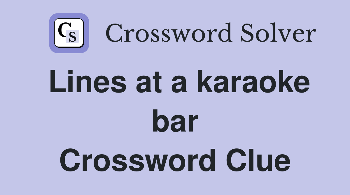 Lines at a karaoke bar Crossword Clue