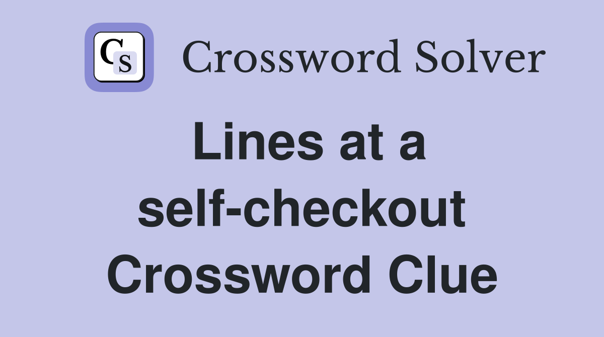 Lines at a self-checkout Crossword Clue